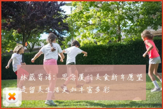 林葳寄语：思念厦门美食新年愿望是留美生活更加丰富多彩